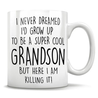 I Never Dreamed I'd Grow Up To Be A Super Cool Grandson But Here I Am Killing It - Mug