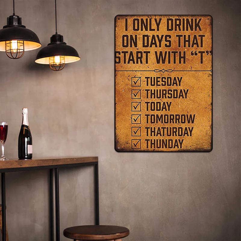 Metal Sign Funny Beer Signs For Mall Pub Garage Man Cave Diner Home - I Only Drink On Days That Start With T